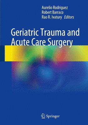 Aurelio Rodriguez, Robert. D Barraco, Rao R. Ivatury, Robert D. Barraco - Geriatric Trauma and Acute Care Surgery, Inbunden
