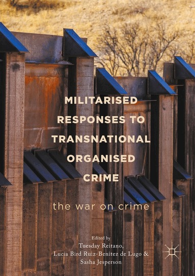 Tuesday Reitano, Sasha Jesperson, Lucia Bird Ruiz-Benitez de Lugo - Militarised Responses to Transnational Organised Crime, Inbunden