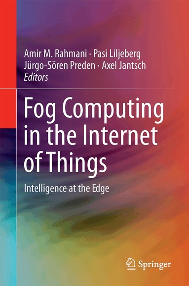 Amir M. Rahmani, Pasi Liljeberg, Jürgo-Sören Preden, Axel Jantsch - Fog Computing in the Internet of Things, Inbunden
