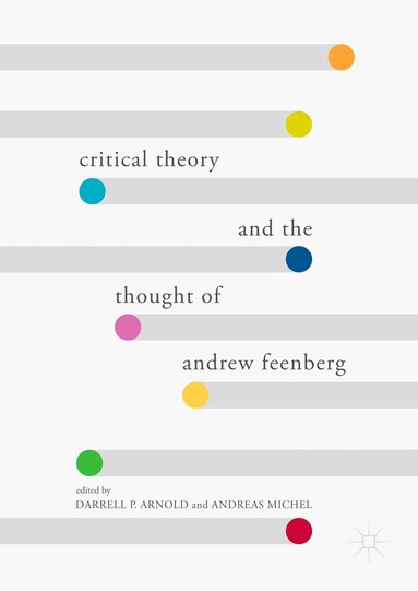 Darrell P. Arnold, Andreas Michel - Critical Theory and the Thought of Andrew Feenberg, Inbunden