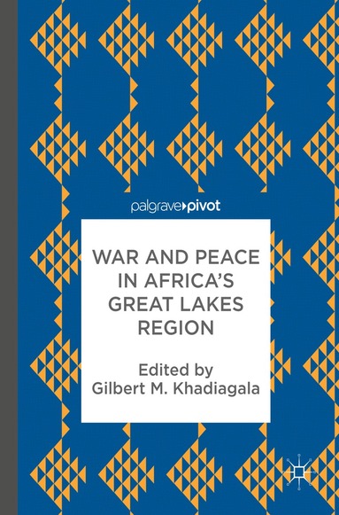 Gilbert M. Khadiagala - War and Peace in Africa’s Great Lakes Region, Inbunden
