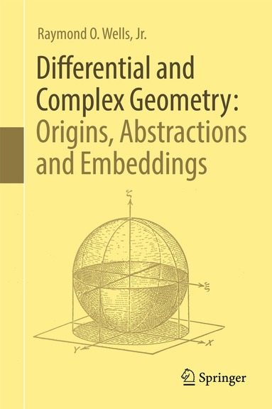 Raymond O. Wells, Jr. - Differential and Complex Geometry: Origins, Abstractions and Embeddings, Inbunden