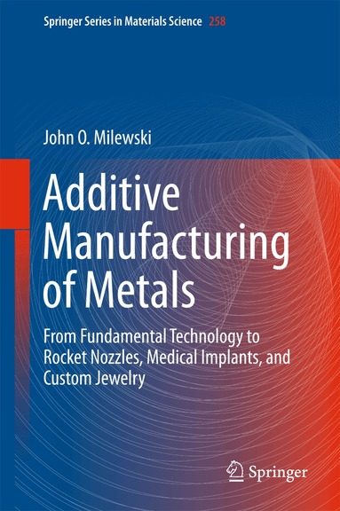 John O. Milewski - Additive Manufacturing of Metals, Inbunden