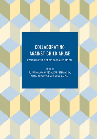 Susanna Johansson, Kari Stefansen, Elisiv Bakketeig, Anna Kaldal - Collaborating Against Child Abuse, Inbunden