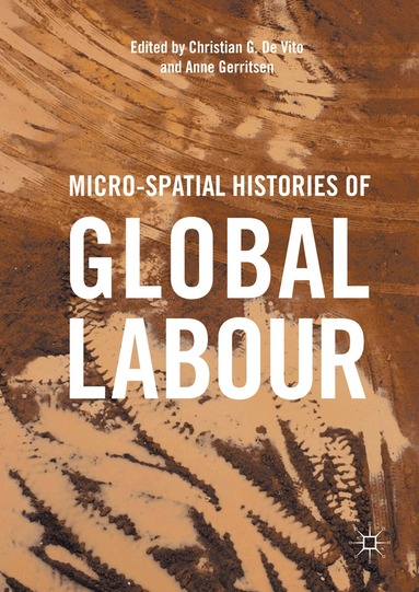 Christian G. De Vito, Anne Gerritsen - Micro-Spatial Histories of Global Labour, Inbunden