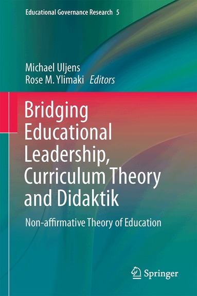 Michael Uljens, Rose M. Ylimaki - Bridging Educational Leadership, Curriculum Theory and Didaktik, Inbunden