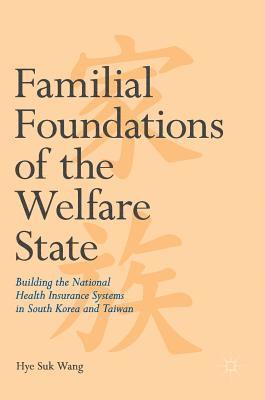 Hye Suk Wang - Familial Foundations of the Welfare State, Inbunden