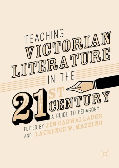 Jen Cadwallader, Laurence W Mazzeno - Teaching Victorian Literature in the Twenty-First Century, Inbunden