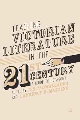 Jen Cadwallader, Laurence W Mazzeno, Laurence W. Mazzeno - Teaching Victorian Literature in the Twenty-First Century, Inbunden
