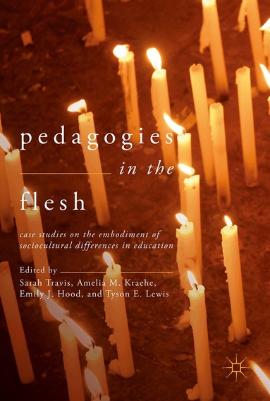 Sarah Travis, Amelia M. Kraehe, Emily J. Hood, Tyson E. Lewis - Pedagogies in the Flesh, Inbunden