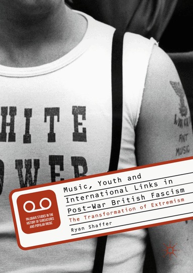 Ryan Shaffer - Music, Youth and International Links in Post-War British Fascism, Inbunden