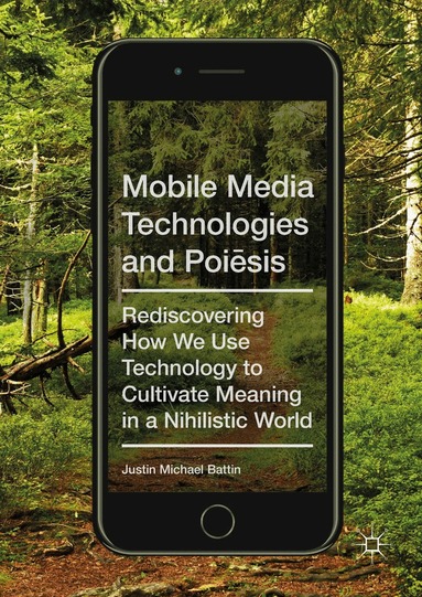 Justin Michael Battin - Mobile Media Technologies and Poiēsis, Inbunden