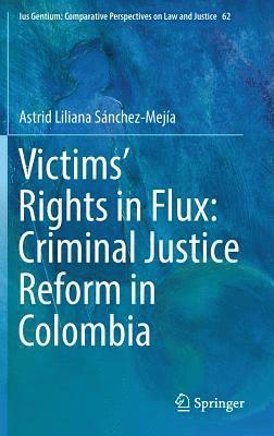 Astrid Liliana Sánchez-Mejía - Victims’ Rights in Flux: Criminal Justice Reform in Colombia, Inbunden