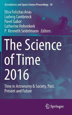 Elisa Felicitas Arias, Ludwig Combrinck, Pavel Gabor, Catherine Hohenkerk, P.  Kenneth Seidelmann, P. Kenneth Seidelmann - Science of Time 2016, Inbunden