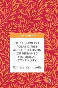 bokomslag The Un-Polish Poland, 1989 and the Illusion of Regained Historical Continuity