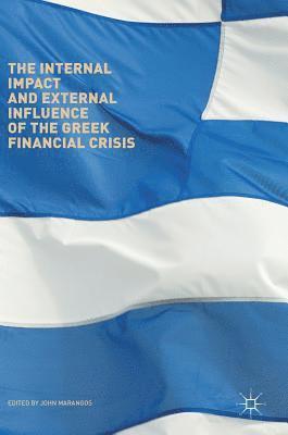 John Marangos - Internal Impact and External Influence of the Greek Financial Crisis, Inbunden