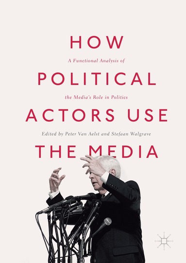 Peter Van Aelst, Stefaan Walgrave - How Political Actors Use the Media, Inbunden
