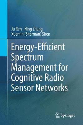 Ju Ren, Ning Zhang, Xuemin (Sherman) Shen - Energy-Efficient Spectrum Management for Cognitive Radio Sensor Networks, Inbunden