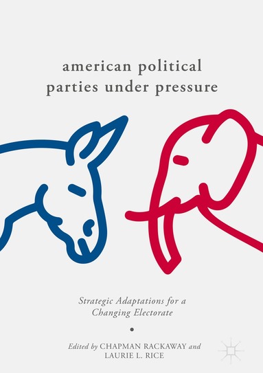 Chapman Rackaway, Laurie L. Rice - American Political Parties Under Pressure, Inbunden