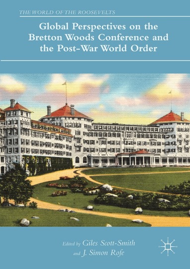 Giles Scott-Smith, J. Simon Rofe - Global Perspectives on the Bretton Woods Conference and the Post-War World Order, Inbunden