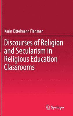 bokomslag Discourses of Religion and Secularism in Religious Education Classrooms