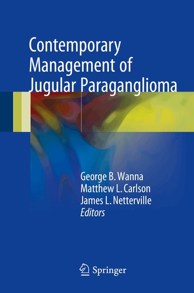 George B. Wanna, Matthew L. Carlson, James L. Netterville - Contemporary Management of Jugular Paraganglioma, Inbunden
