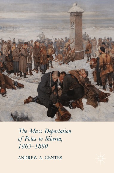 Andrew A. Gentes - Mass Deportation of Poles to Siberia, 1863-1880, Inbunden