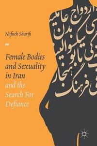 bokomslag Female Bodies and Sexuality in Iran and the Search for Defiance