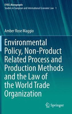bokomslag Environmental Policy, Non-Product Related Process and Production Methods and the Law of the World Trade Organization