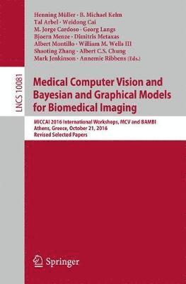 Medical Computer Vision and Bayesian and Graphical Models for Biomedical Imaging 1