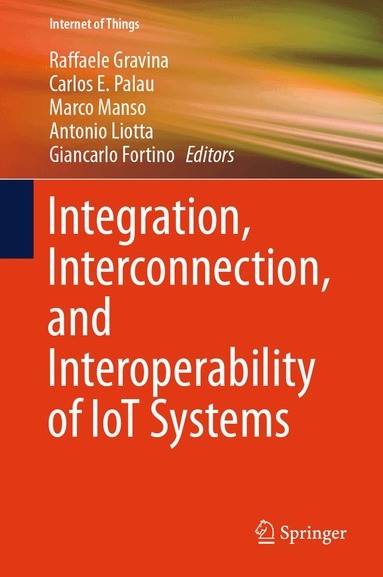 Raffaele Gravina, Carlos E. Palau, Marco Manso, Antonio Liotta, Giancarlo Fortino - Integration, Interconnection, and Interoperability of IoT Systems, Inbunden