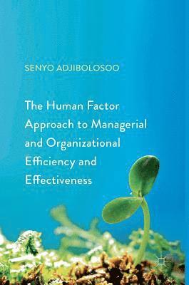 bokomslag The Human Factor Approach to Managerial and Organizational Efficiency and Effectiveness