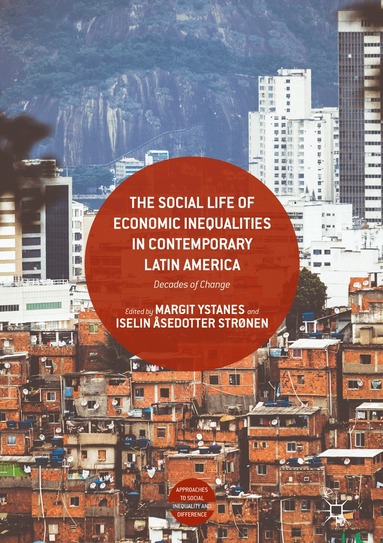Margit Ystanes, Iselin Åsedotter Strønen - Social Life of Economic Inequalities in Contemporary Latin America, Inbunden