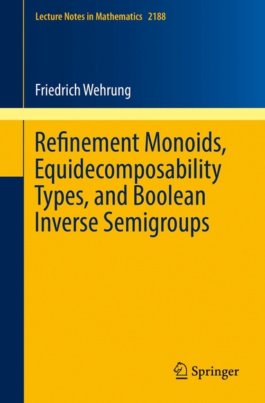 Friedrich Wehrung - Refinement Monoids, Equidecomposability Types, and Boolean Inverse Semigroups, Häftad