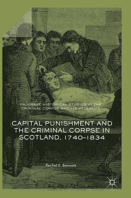 Rachel Bennett, Rachel E. Bennett - Capital Punishment and the Criminal Corpse in Scotland, 1740–1834, Inbunden