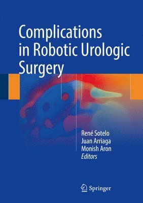 René Sotelo, Juan Arriaga, Monish Aron, Rene Sotelo - Complications in Robotic Urologic Surgery, Inbunden