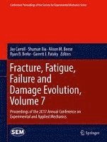 Fracture, Fatigue, Failure and Damage Evolution, Volume 7 1