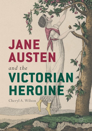 Cheryl A. Wilson - Jane Austen and the Victorian Heroine, Inbunden