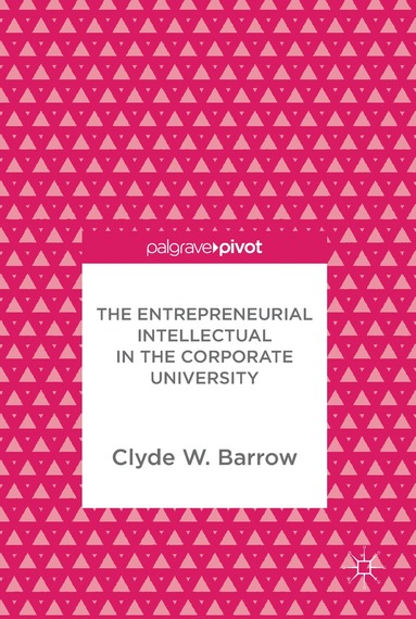 Clyde W. Barrow - Entrepreneurial Intellectual in the Corporate University, Inbunden