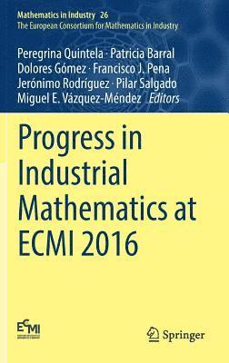 Peregrina Quintela, Patricia Barral, Dolores Gómez, Francisco J. Pena, Jerónimo Rodríguez, Pilar Salgado, Miguel E. Vázquez-Méndez - Progress in Industrial Mathematics at ECMI 2016, Inbunden