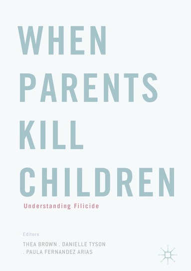 Thea Brown, Danielle Tyson, Paula Fernandez Arias - When Parents Kill Children, Inbunden