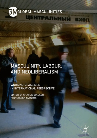 Charlie Walker, Steven Roberts - Masculinity, Labour, and Neoliberalism, Inbunden