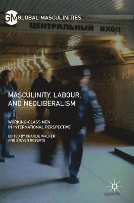 Masculinity, Labour, and Neoliberalism 1