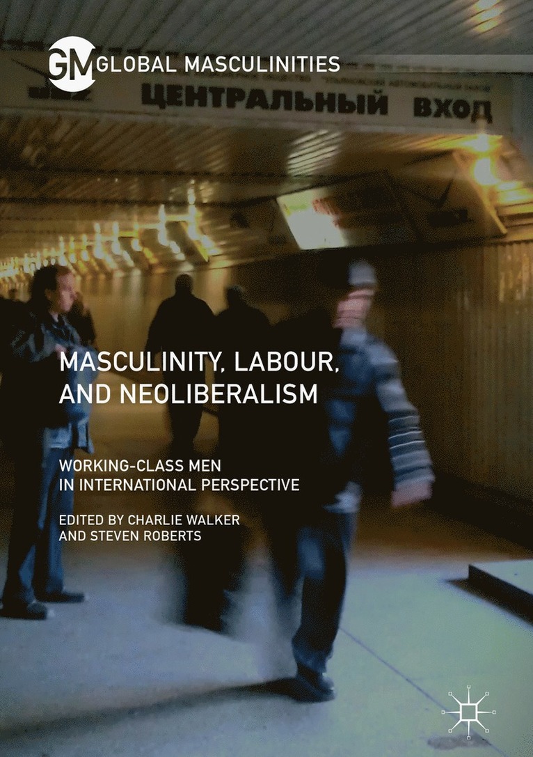 Charlie Walker, Steven Roberts - Masculinity, Labour, and Neoliberalism, Inbunden