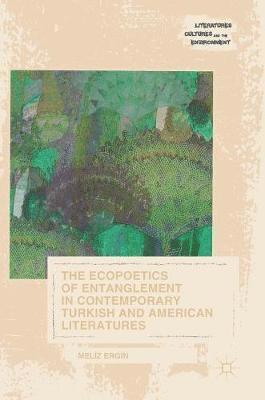 Meliz Ergin - Ecopoetics of Entanglement in Contemporary Turkish and American Literatures, Inbunden