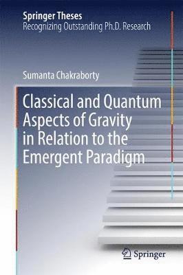 Sumanta Chakraborty - Classical and Quantum Aspects of Gravity in Relation to the Emergent Paradigm, Inbunden