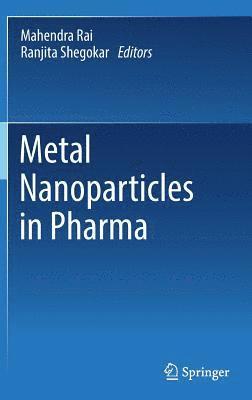 Mahendra Rai, Ph.D, Ranjita Shegokar, Ph.D, Mahendra Rai Ph. D., Ranjita Shegokar Ph. D., Ph. D Rai, Ph. D Shegokar - Metal Nanoparticles in Pharma, Inbunden