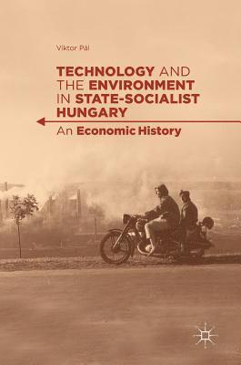 Technology and the Environment in State-Socialist Hungary