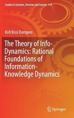 bokomslag The Theory of Info-Dynamics: Rational Foundations of Information-Knowledge Dynamics