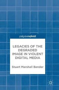 bokomslag Legacies of the Degraded Image in Violent Digital Media